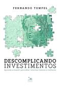 Ler Descomplicando Investimentos: Aprenda a investir para obter retornos maiores e melhores, do autor Fernando Tempel