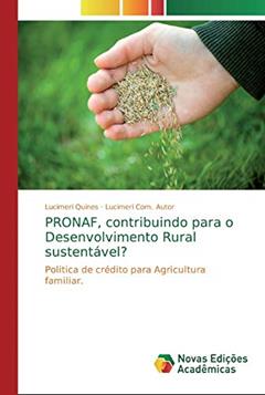 PRONAF, contribuindo para o Desenvolvimento Rural sustentável?: Politica de crédito para Agricultura familiar., do autor Lucimeri Quines; Lucimeri Com. Autor