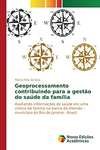 Geoprocessamento contribuindo para a gestão do saúde da família: Avaliando informações de saúde em uma clinica de família no bairro do Alemão - município do Rio de Janeiro - Brasil, do autor Reis da Silva Marcia