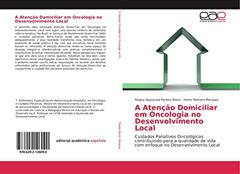 A Atenção Domiciliar em Oncologia no Desenvolvimento Local: Cuidados Paliativos Oncológicos contribuindo para a qualidade de vida com enfoque no Desenvolvimento Local, do autor Regina Aparecida Pereira Mazzi; Heitor Romero Marques