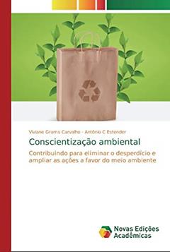 Conscientização ambiental: Contribuindo para eliminar o desperdício e ampliar as ações a favor do meio ambiente, do autor Viviane Grams Carvalho; Antônio C Estender
