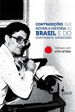 Contradições que movem a História do Brasil e do Continente Americano: Diálogos com Vito Letízia, do autor Vito Letizia