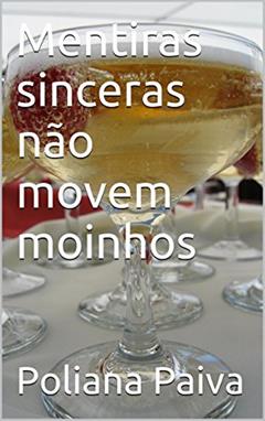 Mentiras sinceras não movem moinhos, do autor Poliana Paiva