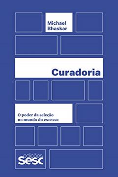 Curadoria: o poder da seleção no mundo do excesso, do autor Michael Bhaskar