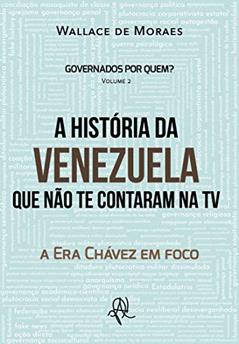 A história da Venezuela que não te contaram na TV: a Era Chávez em foco (Governados por quem?), do autor Wallace de Moraes