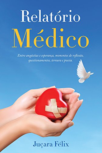 Ler Relatório Médico: Entre angústias e esperança, momentos de reflexão, questionamentos, ternura e poesia, do autor Juçara Félix