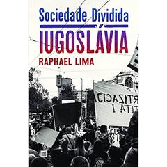 Sociedade dividida: Iugoslávia, do autor Raphael Lima