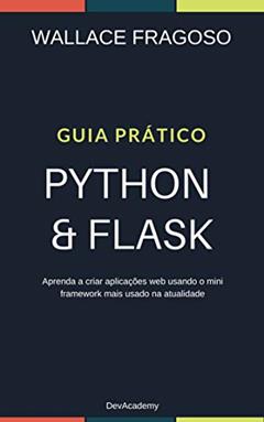 Guia Prático Python & Flask: Aprenda a criar aplicações web usando o mini framework mais usado na atualidade, do autor Wallace Fragoso