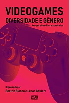 Videogames, Diversidade e Gênero: Pesquisa Científica e Acadêmica, do autor Aline Job; Gabriela Kurtz; Ivelise Fortim; Mayara Caetano; Roxane Pirro