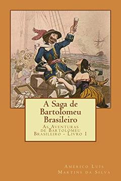 A Saga de Bartolomeu Brasileiro: As Aventuras de Bartolomeu Brasileiro - Livro 1, do autor Américo Luis Martins da Silva
