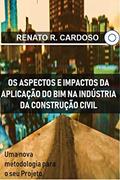 Ler Os Aspectos e Impactos da Aplicação do BIM na Industria da Construção Civil, do autor Renato R. Cardoso Ler Os Aspectos e Impactos da Aplicação do BIM na Industria da Construção Civil, do autor Renato R. Cardoso