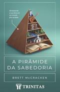Ler A Pirâmide da sabedoria: Alimentando a sua alma em um mundo pós-verdade., do autor Brett]TRANSLATED_BY McCracken