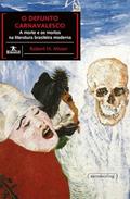 Ler O Defunto Carnavalesco: a Morte e os Mortos na Literatura Brasileira Moderna, do autor Robert H. Moser