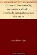 Ler Carnaval: dos ticumbís, cucumbís, entrudo e sociedade carnavalescas aos dias atuais, do autor Haroldo Costa Ler Carnaval: dos ticumbís, cucumbís, entrudo e sociedade carnavalescas aos dias atuais, do autor Haroldo Costa