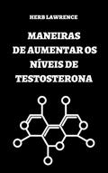 Ler MANEIRAS DE AUMENTAR OS NÍVEIS DE TESTOSTERONA: GUIA COMPLETO SOBRE TESTOSTERONA, do autor HERB LAWRENCE Ler MANEIRAS DE AUMENTAR OS NÍVEIS DE TESTOSTERONA: GUIA COMPLETO SOBRE TESTOSTERONA, do autor HERB LAWRENCE
