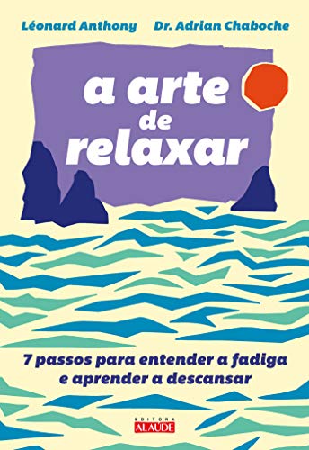 Ler A Arte de Relaxar: 7 Passos Para Entender a Fadiga e Aprender a Descansar, do autor Léonard Anthony; Adrian Chaboche