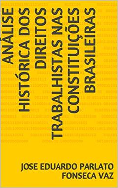 ANÁLISE HISTÓRICA DOS DIREITOS TRABALHISTAS NAS CONSTITUIÇÕES BRASILEIRAS, do autor JOSE EDUARDO PARLATO FONSECA VAZ