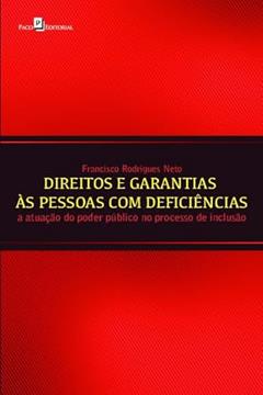 Direitos e Garantias às Pessoas com Deficiências: a Atuação do Poder Público no Processo de Inclusão, do autor Francisco Rodrigues Neto