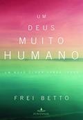 Ler Um Deus muito humano, do autor Frei Betto Ler Um Deus muito humano, do autor Frei Betto