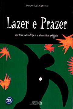 Lazer e Prazer: Questões Metodológicas e Alternativas Políticas, do autor Gustavo Luis Gutierrez