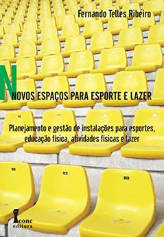 Novos Espaços Para Esporte e Lazer. Planejamento e Gestão de Instalações Esportivas, Atividades Físicas, Educação Física e Lazer, do autor Fernando Telles Ribeiro