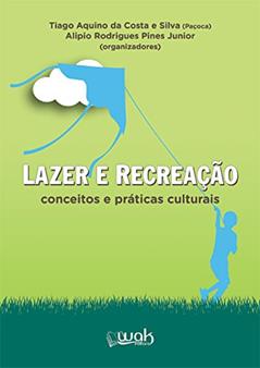 Lazer e Recreação. Os Conceitos e Práticas Culturais, do autor Tiago Aquino da Costa; Silva (Paçoca); Alipio Rodrigues Pines Junior