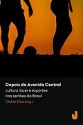 Ler Depois da Avenida Central: Cultura, Lazer e Esportes nos Sertões do Brasil, do autor Cleber Dias