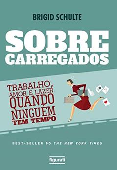 Sobrecarregados: Trabalho, amor e lazer quando ninguém tem tempo, do autor Brigid Schulte