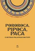 Ler Pororoca, Pipoca, Paca e Outras Palavras do Tupi, do autor Orlene Lúcia de Sabóia Carvalho; Marcos Bagno Ler Pororoca, Pipoca, Paca e Outras Palavras do Tupi, do autor Orlene Lúcia de Sabóia Carvalho; Marcos Bagno