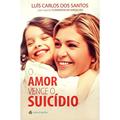 Ler Amor Venceu o Suicidio,O., do autor Luis Carlos Dos Santos