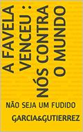 Ler A FAVELA VENCEU : NÓS CONTRA O MUNDO: NÃO SEJA UM FUDIDO, do autor GARCIA GUTIERREZ