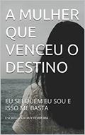 Ler A MULHER QUE VENCEU O DESTINO: EU SEI QUEM EU SOU E ISSO ME BASTA, do autor ESCRITO POR RUY FERREIRA Ler A MULHER QUE VENCEU O DESTINO: EU SEI QUEM EU SOU E ISSO ME BASTA, do autor ESCRITO POR RUY FERREIRA