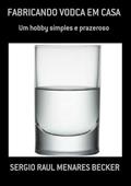 Ler Fabricando Vodca em Casa, do autor Sergio Raul Menares Becker