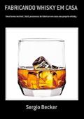 Ler Fabricando Whisky em Casa, do autor Sergio Becker