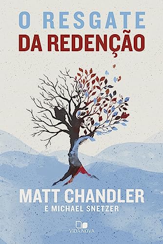 Ler O Resgate da Redenção, do autor Matt Chandler e Michael Snetzer