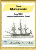 Ler Navio Johanna Jacoba - Ano 1828: Imigração Alemã no Brasil, do autor Ademar Felipe Fey Ler Navio Johanna Jacoba - Ano 1828: Imigração Alemã no Brasil, do autor Ademar Felipe Fey