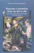 Ler Procurar e encontrar Deus no dia a dia por meio dos Exercícios Espirituais de Santo Inácio, do autor Juan A. Ruiz de Gopegui Ler Procurar e encontrar Deus no dia a dia por meio dos Exercícios Espirituais de Santo Inácio, do autor Juan A. Ruiz de Gopegui