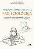 Ler Autoexperimentografia Projeciológica: Proposição Metodológica para Registro e Análise da Experiência Fora do Corpo, do autor Fernando R. Sivelli; Marineide C. Gregório