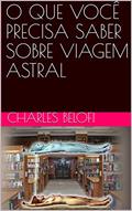 Ler O QUE VOCÊ PRECISA SABER SOBRE VIAGEM ASTRAL (1), do autor Charles Belofi Ler O QUE VOCÊ PRECISA SABER SOBRE VIAGEM ASTRAL (1), do autor Charles Belofi
