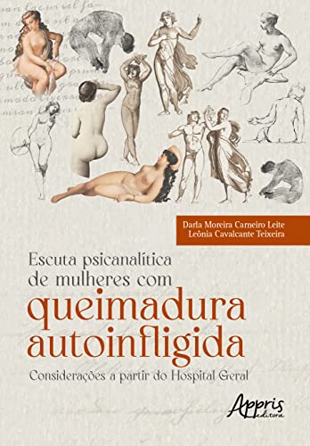 Ler Escuta Psicanalítica de Mulheres com Queimadura Autoinfligida - Considerações a partir do Hospital Geral, do autor Leônia Cavalcante Teixeira; Darla Moreira Carneiro Leite