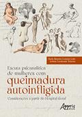 Ler Escuta Psicanalítica de Mulheres com Queimadura Autoinfligida - Considerações a partir do Hospital Geral, do autor Leônia Cavalcante Teixeira; Darla Moreira Carneiro Leite
