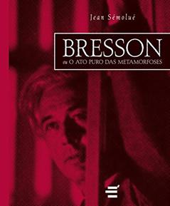 Bresson ou Ato Puro das Metamorfoses, do autor Jean Sémoulé