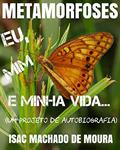 Ler METAMORFOSES: EU, MIM E MINHA VIDA, do autor ISAC MACHADO DE MOURA