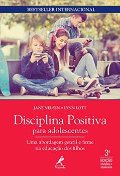 Disciplina positiva para adolescentes: uma abordagem gentil e firme na educação dos filhos, do autor Jane Nelsen; Lynn Lott