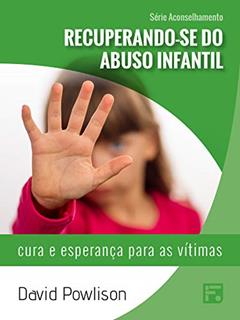 Recuperando-se do abuso infantil: cura e esperança para as vítimas (Série Aconselhamento Livro 1), do autor David Powlison