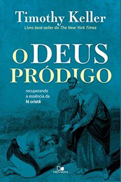 O Deus pródigo: Recuperando a essência da fé cristã, do autor Timothy Keller