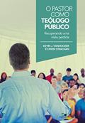 Ler O pastor como teólogo público: Recuperando uma visão perdida, do autor Kevin Vanhoozer; Owen Strachan
