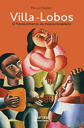 Ler Villa-Lobos: O florescimento da música brasileira, do autor Manuel Negwer
