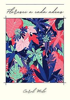 Floresci a Cada Adeus, do autor Carol Melo