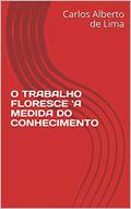 Ler O TRABALHO FLORESCE `A MEDIDA DO CONHECIMENTO, do autor Carlos Alberto de Lima Ler O TRABALHO FLORESCE `A MEDIDA DO CONHECIMENTO, do autor Carlos Alberto de Lima